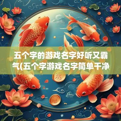 五个字的游戏名字好听又霸气(五个字游戏名字简单干净)