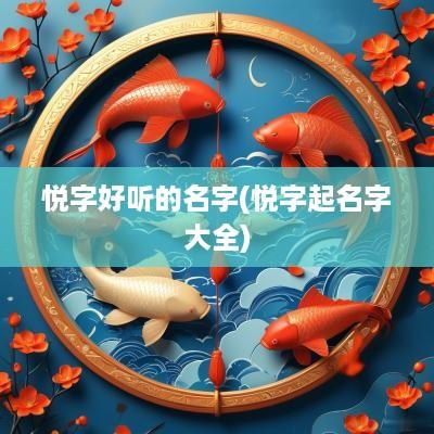 悦字好听的名字(悦字起名字大全)