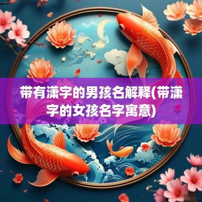 带有潇字的男孩名解释(带潇字的女孩名字寓意)