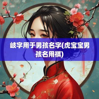 岐字用于男孩名字(虎宝宝男孩名用祺)