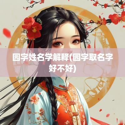 园字姓名学解释(园字取名字好不好)