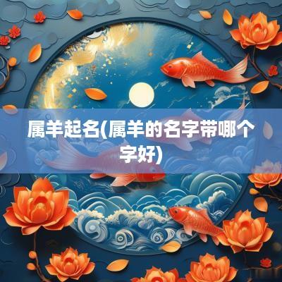 属羊起名(属羊的名字带哪个字好)