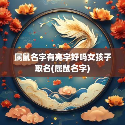 属鼠名字有亮字好吗女孩子取名(属鼠名字)