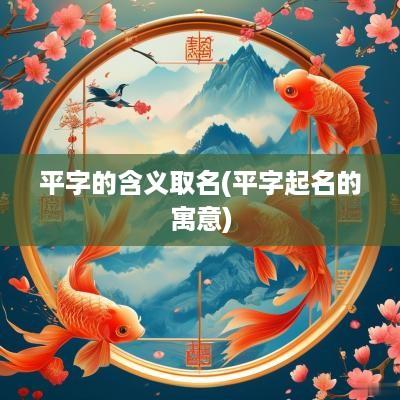 平字的含义取名(平字起名的寓意)