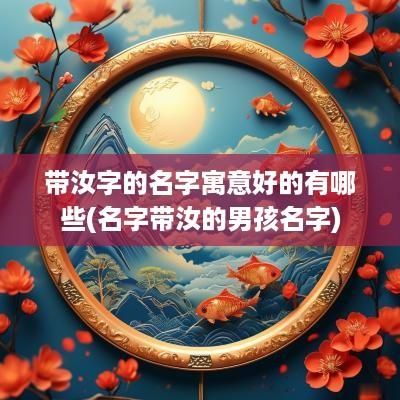 带汝字的名字寓意好的有哪些(名字带汝的男孩名字)