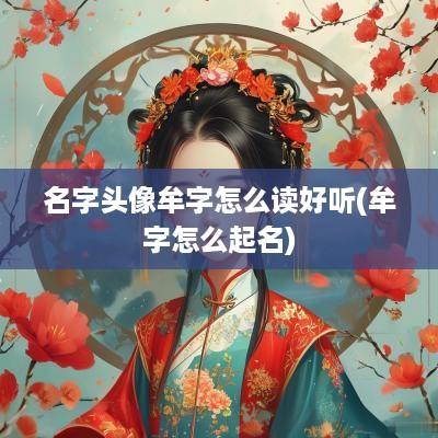 名字头像牟字怎么读好听(牟字怎么起名)