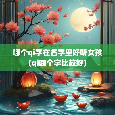 哪个qi字在名字里好听女孩(qi哪个字比较好)