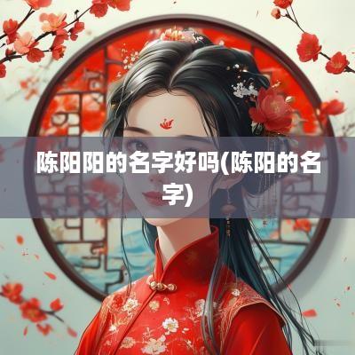 陈阳阳的名字好吗(陈阳的名字)