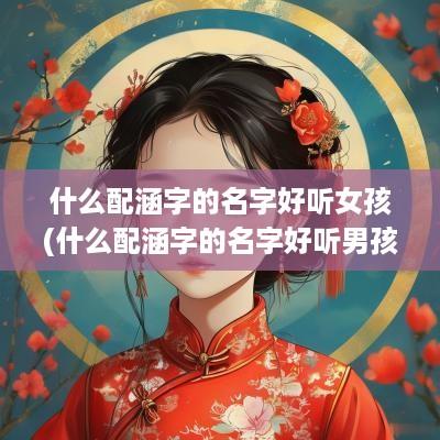 什么配涵字的名字好听女孩(什么配涵字的名字好听男孩)