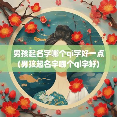 男孩起名字哪个qi字好一点(男孩起名字哪个qi字好)