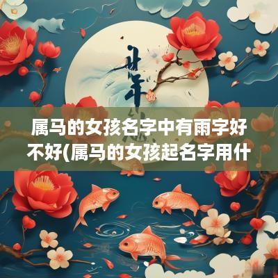 属马的女孩名字中有雨字好不好(属马的女孩起名字用什么字)