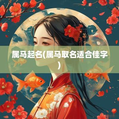 属马起名(属马取名适合佳字)