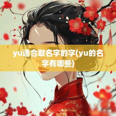 yu适合取名字的字(yu的名字有哪些)