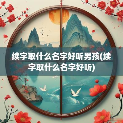 续字取什么名字好听男孩(续字取什么名字好听)