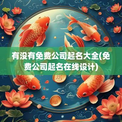 有没有免费公司起名大全(免费公司起名在线设计)