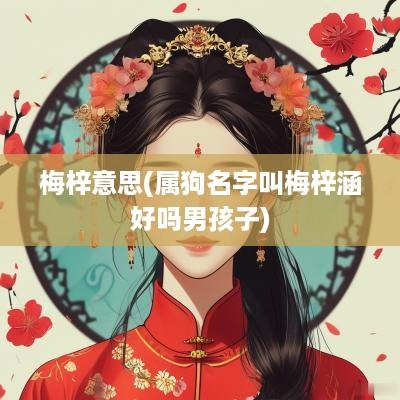 梅梓意思(属狗名字叫梅梓涵好吗男孩子)