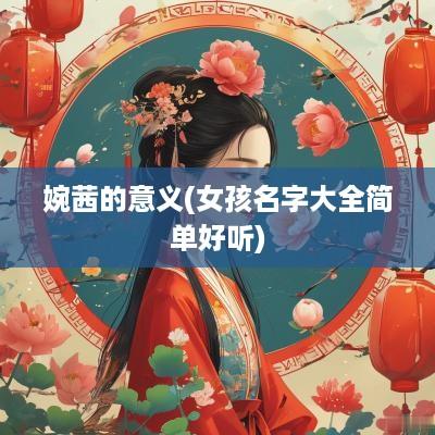 婉茜的意义(女孩名字大全简单好听)