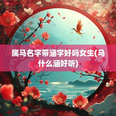 属马名字带涵字好吗女生(马什么涵好听)