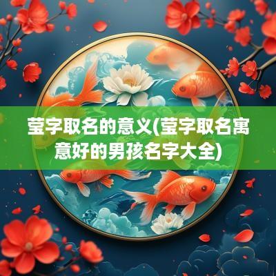 莹字取名的意义(莹字取名寓意好的男孩名字大全)