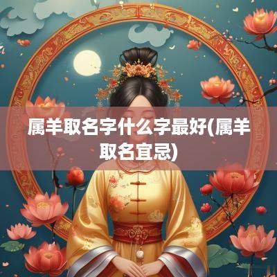 属羊取名字什么字最好(属羊取名宜忌)