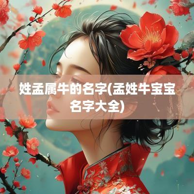 姓孟属牛的名字(孟姓牛宝宝名字大全)