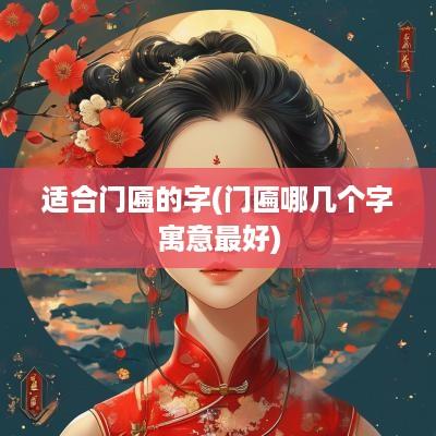 适合门匾的字(门匾哪几个字寓意最好)