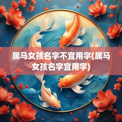 属马女孩名字不宜用字(属马女孩名字宜用字)