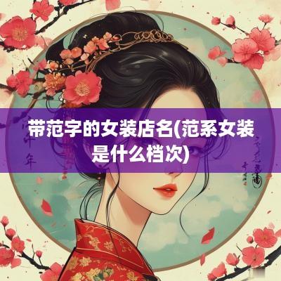 带范字的女装店名(范系女装是什么档次)
