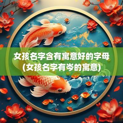 女孩名字含有寓意好的字母(女孩名字有岑的寓意)