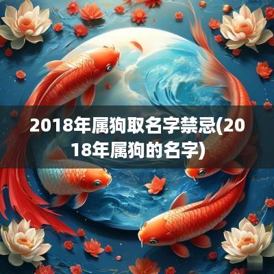 2018年属狗取名字禁忌(2018年属狗的名字)
