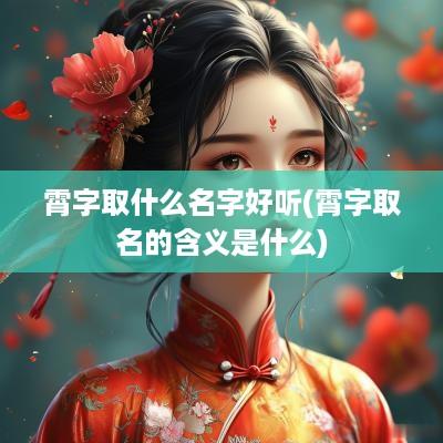 霄字取什么名字好听(霄字取名的含义是什么)