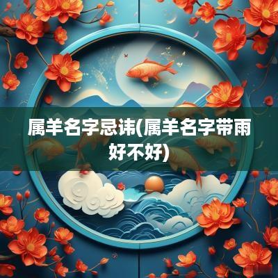 属羊名字忌讳(属羊名字带雨好不好)