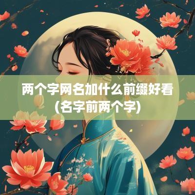 两个字网名加什么前缀好看(名字前两个字)