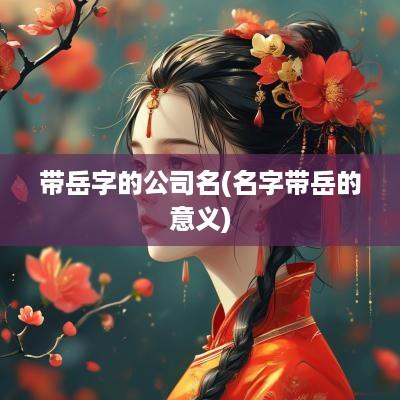 带岳字的公司名(名字带岳的意义)