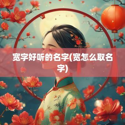 宽字好听的名字(宽怎么取名字)