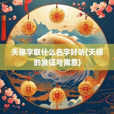 天禄字取什么名字好听(天禄的象征与寓意)