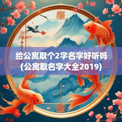 给公寓取个2字名字好听吗(公寓取名字大全2019)