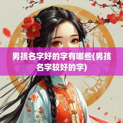 男孩名字好的字有哪些(男孩名字较好的字)