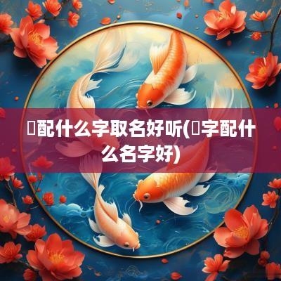 琻配什么字取名好听(垚字配什么名字好)