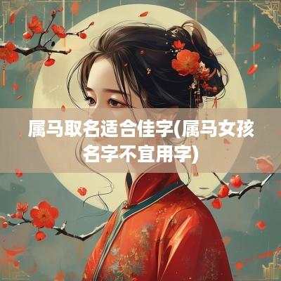 属马取名适合佳字(属马女孩名字不宜用字)