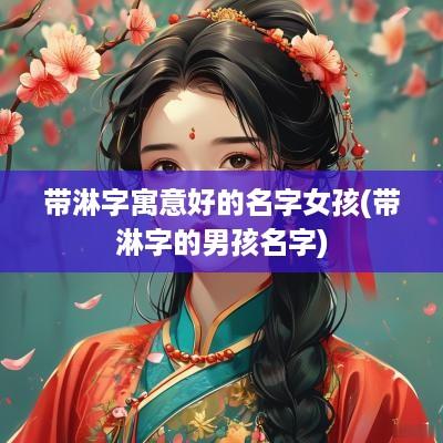 带淋字寓意好的名字女孩(带淋字的男孩名字)