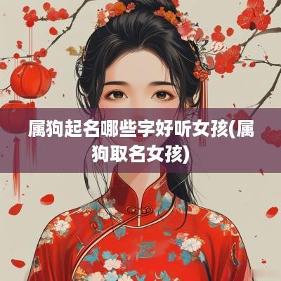 属狗起名哪些字好听女孩(属狗取名女孩)