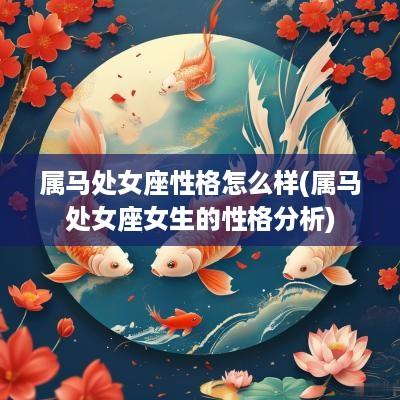 属马处女座性格怎么样(属马处女座女生的性格分析)
