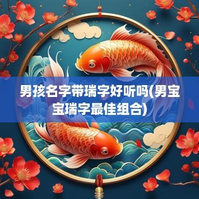 男孩名字带瑞字好听吗(男宝宝瑞字最佳组合)