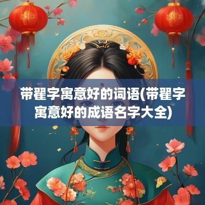 带翟字寓意好的词语(带翟字寓意好的成语名字大全)