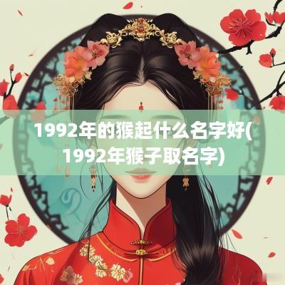 1992年的猴起什么名字好(1992年猴子取名字)