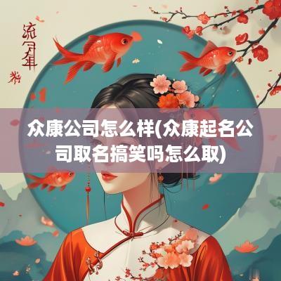 众康公司怎么样(众康起名公司取名搞笑吗怎么取)