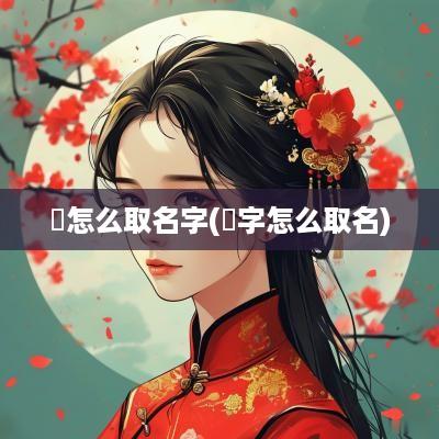 洐怎么取名字(埼字怎么取名)