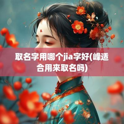取名字用哪个jia字好(峰适合用来取名吗)