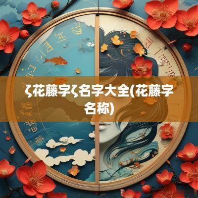 ζ花藤字ζ名字大全(花藤字名称)